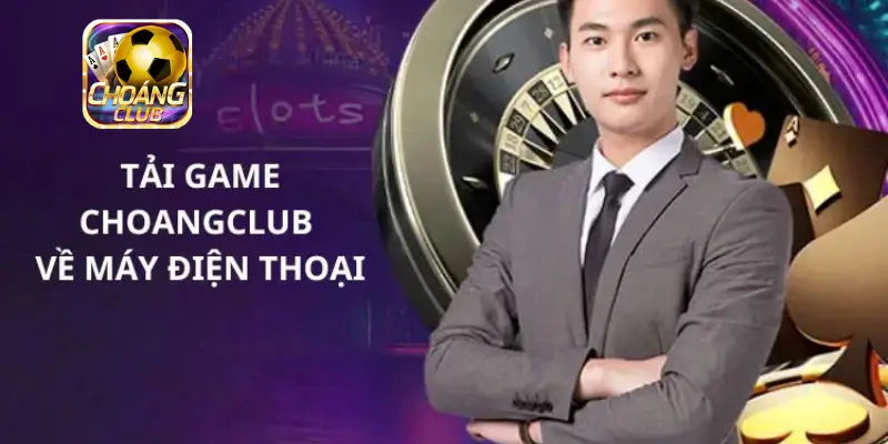 Hướng dẫn tải Choangclub cá cược nhanh chóng nhất
