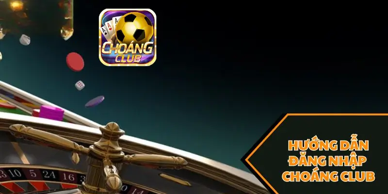Phương pháp truy cập tài khoản Choangclub mà không bị chặn